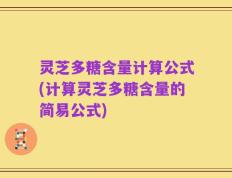 灵芝多糖含量计算公式(计算灵芝多糖含量的简易公式)