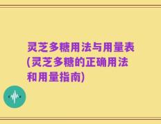 灵芝多糖用法与用量表(灵芝多糖的正确用法和用量指南)