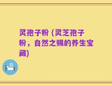 灵孢子粉 (灵芝孢子粉，自然之赐的养生宝藏)