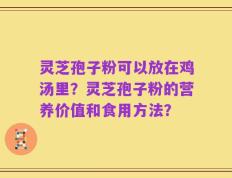 灵芝孢子粉可以放在鸡汤里？灵芝孢子粉的营养价值和食用方法？