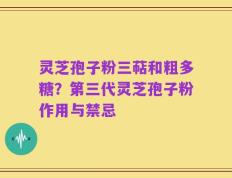 灵芝孢子粉三萜和粗多糖？第三代灵芝孢子粉作用与禁忌