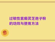 过敏性紫癜灵芝孢子粉的功效与使用方法