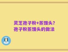 灵芝孢子粉+蒸馒头？孢子粉蒸馒头的做法