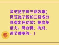 灵芝孢子粉三萜效果(灵芝孢子粉的三萜成分具有出色功效：提高免疫力、降血糖、抗炎、调节睡眠等。)