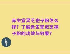 赤生堂灵芝孢子粉怎么样？了解赤生堂灵芝孢子粉的功效与效果？