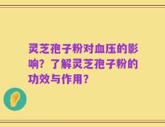 灵芝孢子粉对血压的影响？了解灵芝孢子粉的功效与作用？