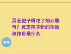 灵芝孢子粉吃了烧心胀气？灵芝孢子粉的功效和作用是什么