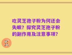 吃灵芝孢子粉为何还会失眠？探究灵芝孢子粉的副作用及注意事项？