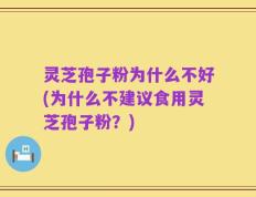 灵芝孢子粉为什么不好(为什么不建议食用灵芝孢子粉？)