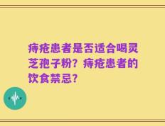 痔疮患者是否适合喝灵芝孢子粉？痔疮患者的饮食禁忌？