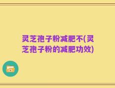 灵芝孢子粉减肥不(灵芝孢子粉的减肥功效)