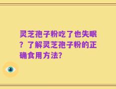 灵芝孢子粉吃了也失眠？了解灵芝孢子粉的正确食用方法？