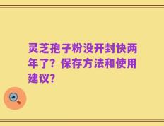 灵芝孢子粉没开封快两年了？保存方法和使用建议？