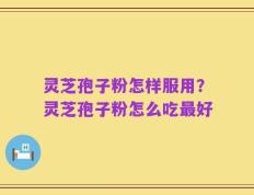 灵芝孢子粉怎样服用？灵芝孢子粉怎么吃最好