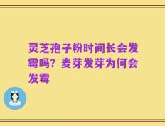 灵芝孢子粉时间长会发霉吗？麦芽发芽为何会发霉