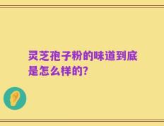 灵芝孢子粉的味道到底是怎么样的？