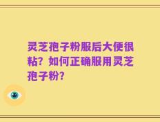 灵芝孢子粉服后大便很粘？如何正确服用灵芝孢子粉？