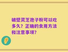 破壁灵芝孢子粉可以吃多久？正确的食用方法和注意事项？