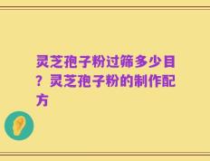 灵芝孢子粉过筛多少目？灵芝孢子粉的制作配方