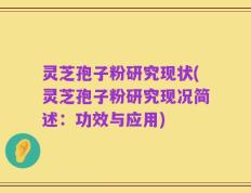 灵芝孢子粉研究现状(灵芝孢子粉研究现况简述：功效与应用)