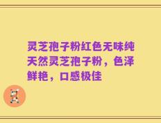 灵芝孢子粉红色无味纯天然灵芝孢子粉，色泽鲜艳，口感极佳
