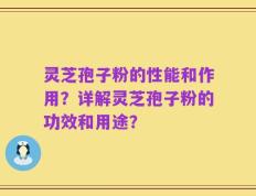 灵芝孢子粉的性能和作用？详解灵芝孢子粉的功效和用途？