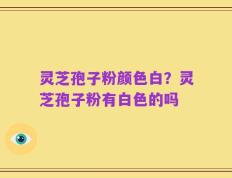 灵芝孢子粉颜色白？灵芝孢子粉有白色的吗