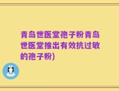 青岛世医堂孢子粉青岛世医堂推出有效抗过敏的孢子粉)