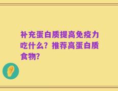 补充蛋白质提高免疫力吃什么？推荐高蛋白质食物？