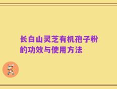 长白山灵芝有机孢子粉的功效与使用方法