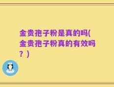 金贵孢子粉是真的吗(金贵孢子粉真的有效吗？)