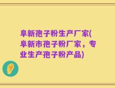 阜新孢子粉生产厂家(阜新市孢子粉厂家，专业生产孢子粉产品)
