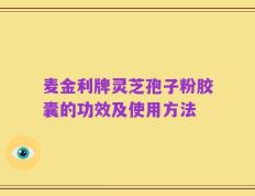 麦金利牌灵芝孢子粉胶囊的功效及使用方法