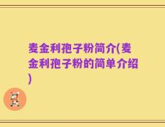 麦金利孢子粉简介(麦金利孢子粉的简单介绍)
