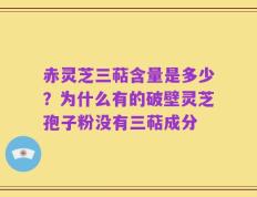 赤灵芝三萜含量是多少？为什么有的破壁灵芝孢子粉没有三萜成分