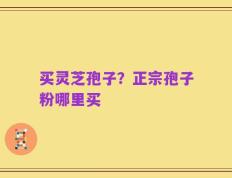 买灵芝孢子？正宗孢子粉哪里买