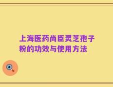 上海医药尚臣灵芝孢子粉的功效与使用方法