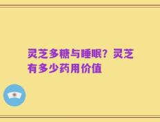 灵芝多糖与睡眠？灵芝有多少药用价值