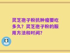 灵芝孢子粉抗肿瘤要吃多久？灵芝孢子粉的服用方法和时间？