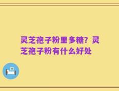 灵芝孢子粉里多糖？灵芝孢子粉有什么好处
