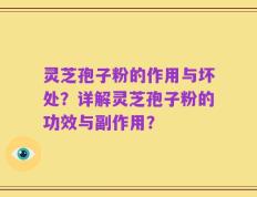 灵芝孢子粉的作用与坏处？详解灵芝孢子粉的功效与副作用？