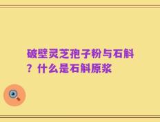 破壁灵芝孢子粉与石斛？什么是石斛原浆