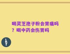 喝灵芝孢子粉会胃痛吗？喝中药会伤胃吗