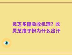 灵芝多糖吸收机理？吃灵芝孢子粉为什么出汗