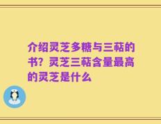 介绍灵芝多糖与三萜的书？灵芝三萜含量最高的灵芝是什么