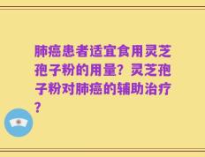 肺癌患者适宜食用灵芝孢子粉的用量？灵芝孢子粉对肺癌的辅助治疗？