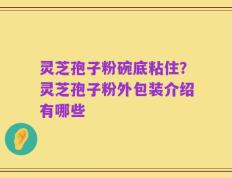 灵芝孢子粉碗底粘住？灵芝孢子粉外包装介绍有哪些