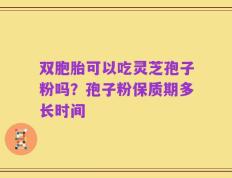 双胞胎可以吃灵芝孢子粉吗？孢子粉保质期多长时间