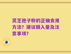 灵芝孢子粉的正确食用方法？建议摄入量及注意事项？
