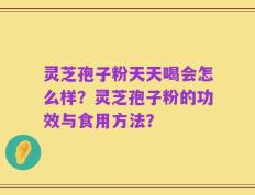 灵芝孢子粉天天喝会怎么样？灵芝孢子粉的功效与食用方法？